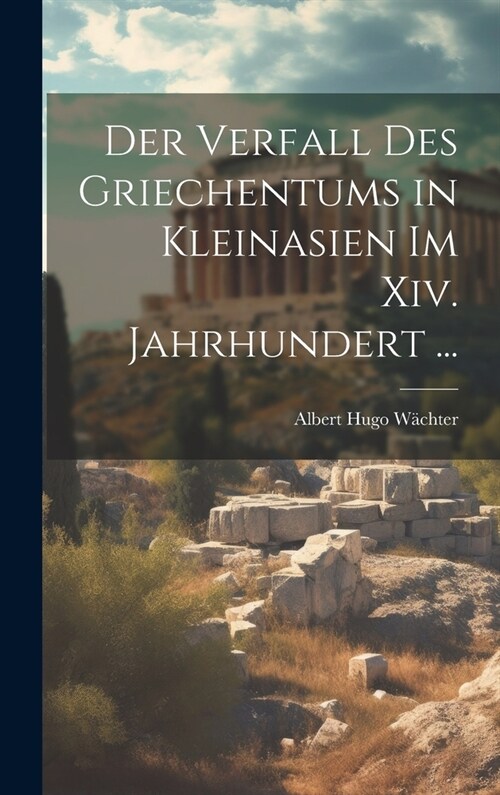 Der Verfall Des Griechentums in Kleinasien Im Xiv. Jahrhundert ... (Hardcover)