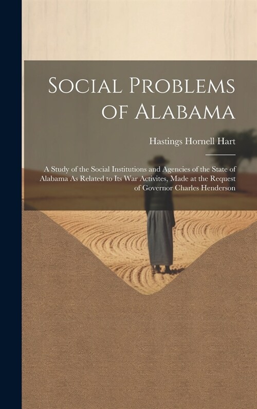 Social Problems of Alabama: A Study of the Social Institutions and Agencies of the State of Alabama As Related to Its War Activites, Made at the R (Hardcover)