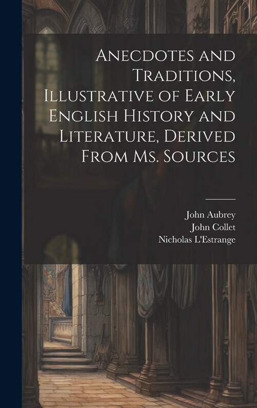 Anecdotes and Traditions, Illustrative of Early English History and Literature, Derived From ms. Sources (Hardcover)