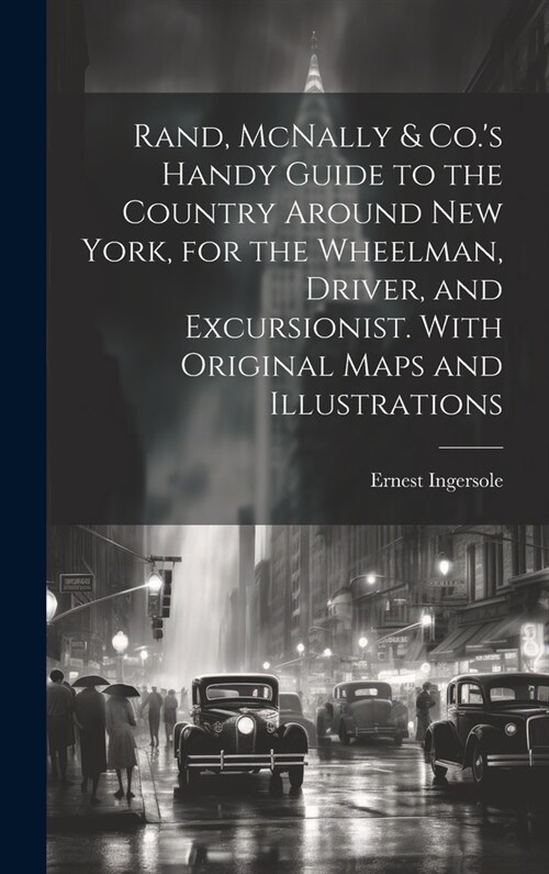 Rand, McNally & Co.s Handy Guide to the Country Around New York, for the Wheelman, Driver, and Excursionist. With Original Maps and Illustrations (Hardcover)