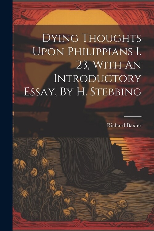 Dying Thoughts Upon Philippians I. 23, With An Introductory Essay, By H. Stebbing (Paperback)