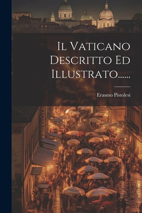 Il Vaticano Descritto Ed Illustrato...... (Paperback)