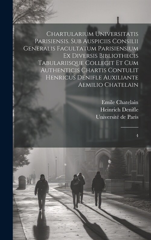 Chartularium Universitatis parisiensis. Sub auspiciis Consilii generalis facultatum parisiensium ex diversis bibliothecis tabulariisque collegit et cu (Hardcover)