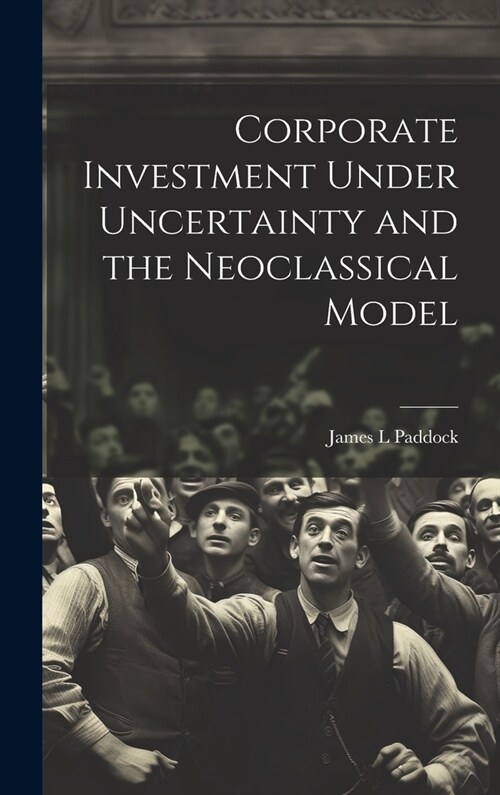 Corporate Investment Under Uncertainty and the Neoclassical Model (Hardcover)