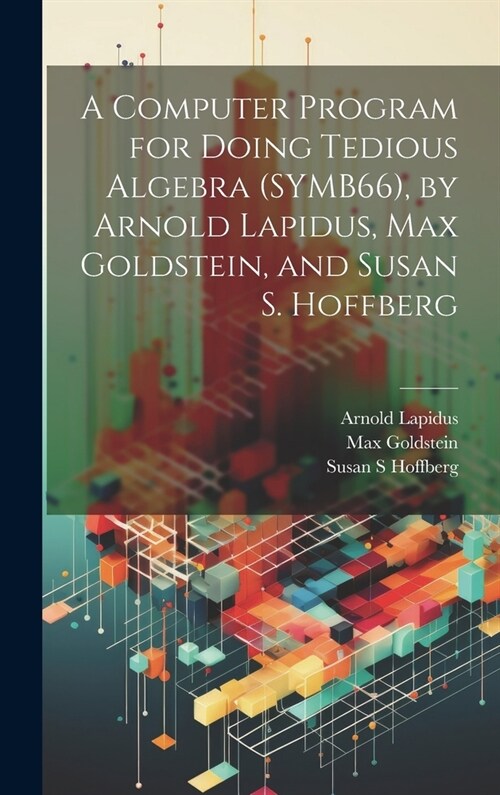 A Computer Program for Doing Tedious Algebra (SYMB66), by Arnold Lapidus, Max Goldstein, and Susan S. Hoffberg (Hardcover)