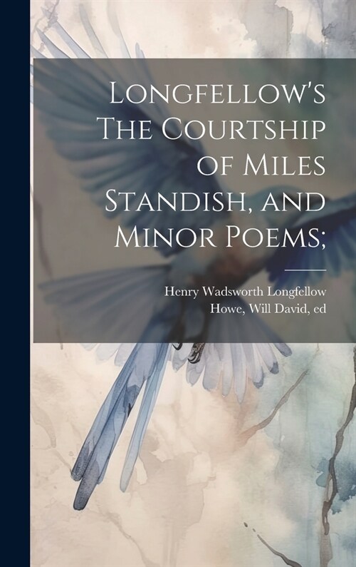 Longfellows The Courtship of Miles Standish, and Minor Poems; (Hardcover)