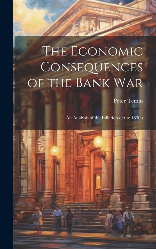 The Economic Consequences of the Bank War: An Analysis of the Inflation of the 1830s (Hardcover)