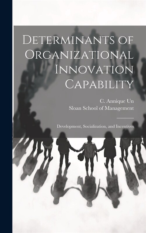 Determinants of Organizational Innovation Capability: Development, Socialization, and Incentives (Hardcover)
