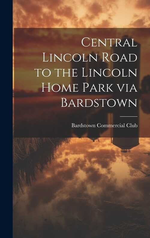 Central Lincoln Road to the Lincoln Home Park via Bardstown (Hardcover)