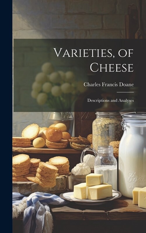 Varieties, of Cheese: Descriptions and Analyses (Hardcover)