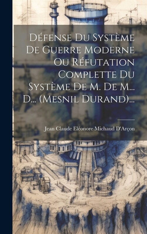 D?ense Du Syst?e De Guerre Moderne Ou R?utation Complette Du Syst?e De M. De M... D... (mesnil Durand)... (Hardcover)