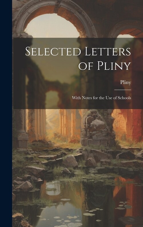 Selected Letters of Pliny: With Notes for the Use of Schools (Hardcover)