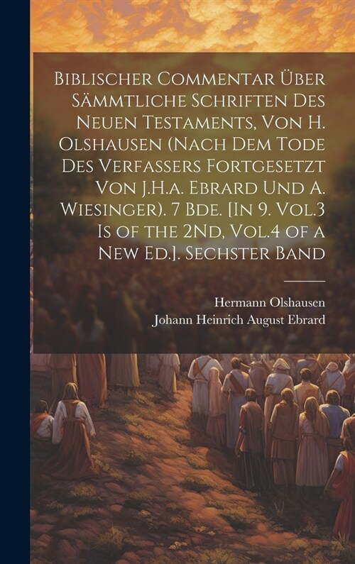 Biblischer Commentar ?er S?mtliche Schriften Des Neuen Testaments, Von H. Olshausen (Nach Dem Tode Des Verfassers Fortgesetzt Von J.H.a. Ebrard Und (Hardcover)