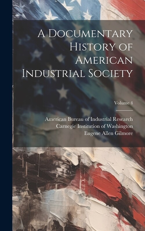 A Documentary History of American Industrial Society; Volume 4 (Hardcover)