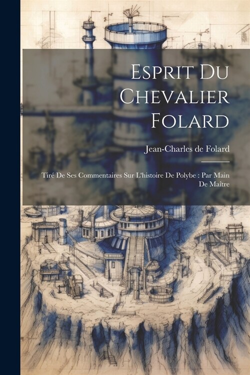 Esprit Du Chevalier Folard: Tir?De Ses Commentaires Sur Lhistoire De Polybe: Par Main De Ma?re (Paperback)