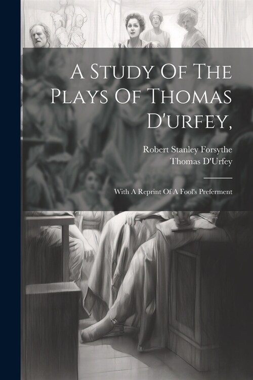 A Study Of The Plays Of Thomas Durfey,: With A Reprint Of A Fools Preferment (Paperback)