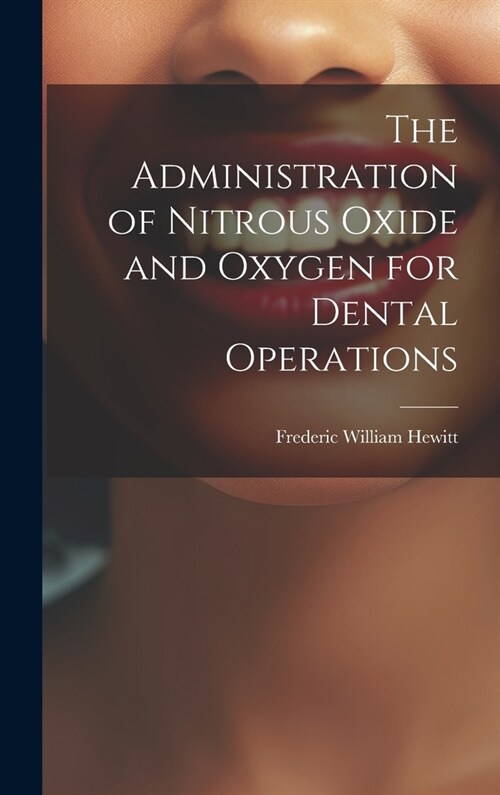 The Administration of Nitrous Oxide and Oxygen for Dental Operations (Hardcover)