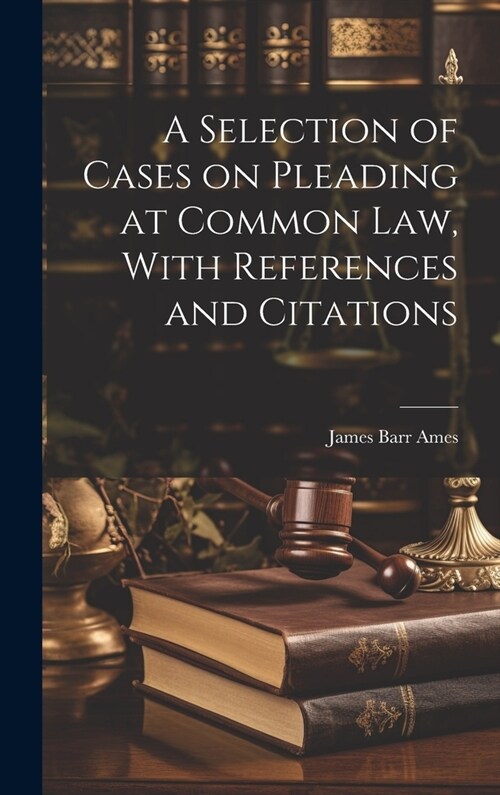 A Selection of Cases on Pleading at Common law, With References and Citations (Hardcover)