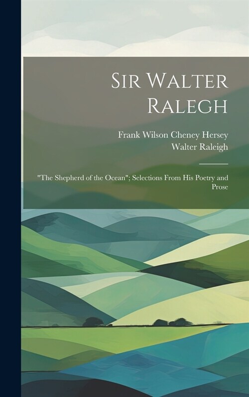 Sir Walter Ralegh: the Shepherd of the Ocean; Selections From his Poetry and Prose (Hardcover)