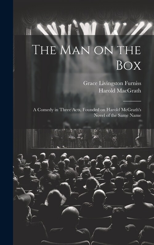 The man on the box; a Comedy in Three Acts, Founded on Harold McGraths Novel of the Same Name (Hardcover)