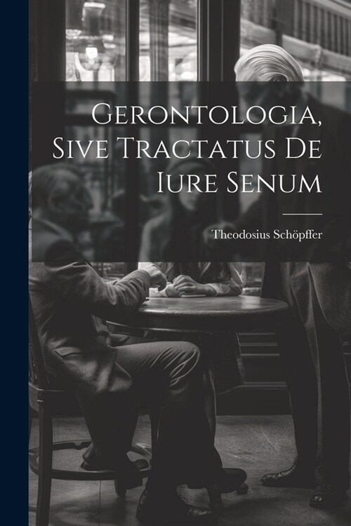 Gerontologia, Sive Tractatus De Iure Senum (Paperback)