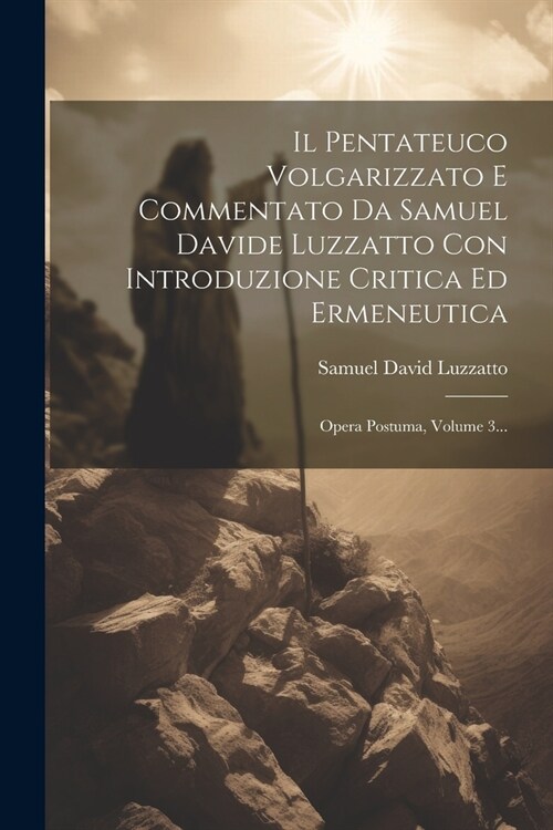 Il Pentateuco Volgarizzato E Commentato Da Samuel Davide Luzzatto Con Introduzione Critica Ed Ermeneutica: Opera Postuma, Volume 3... (Paperback)
