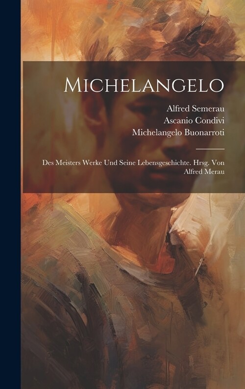 Michelangelo; des Meisters Werke und seine Lebensgeschichte. Hrsg. von Alfred Merau (Hardcover)