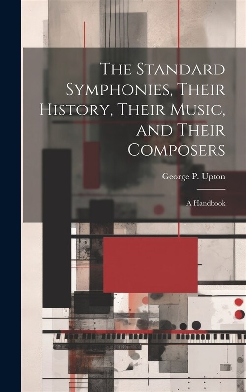 The Standard Symphonies, Their History, Their Music, and Their Composers; a Handbook (Hardcover)