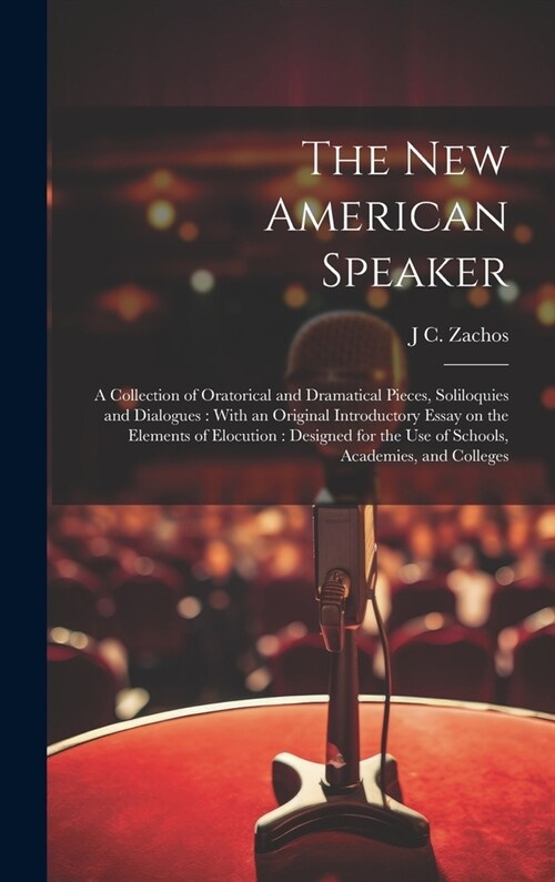 The new American Speaker: A Collection of Oratorical and Dramatical Pieces, Soliloquies and Dialogues: With an Original Introductory Essay on th (Hardcover)