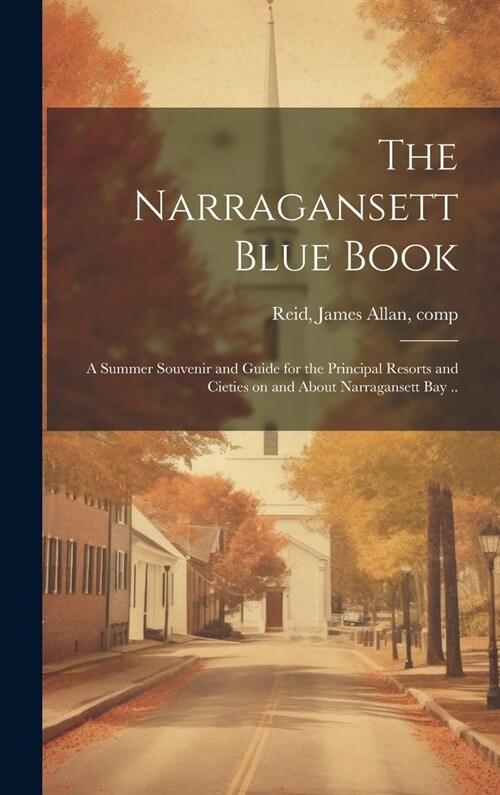 The Narragansett Blue Book: A Summer Souvenir and Guide for the Principal Resorts and Cieties on and About Narragansett bay .. (Hardcover)