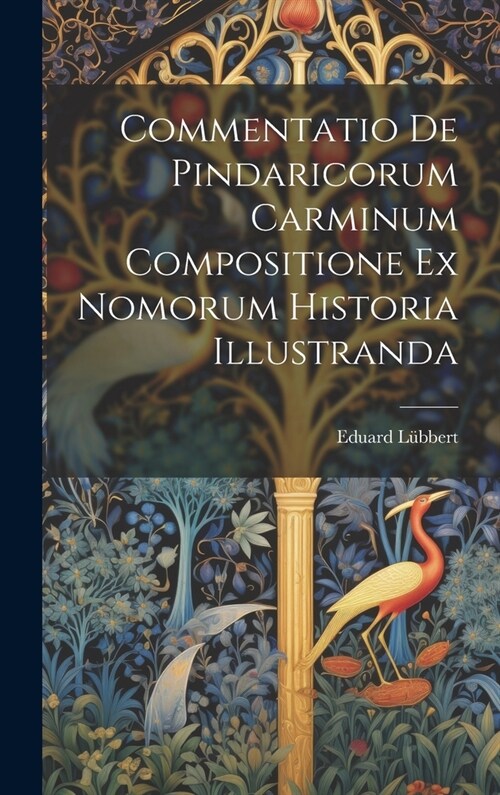 Commentatio de Pindaricorum carminum compositione ex Nomorum historia illustranda (Hardcover)