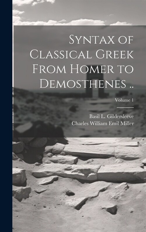 Syntax of Classical Greek From Homer to Demosthenes ..; Volume 1 (Hardcover)