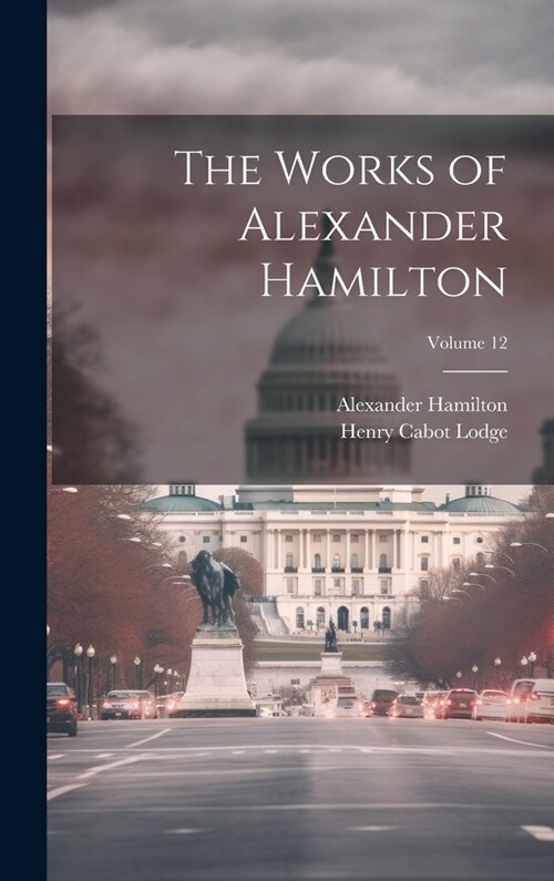 The Works of Alexander Hamilton; Volume 12 (Hardcover)