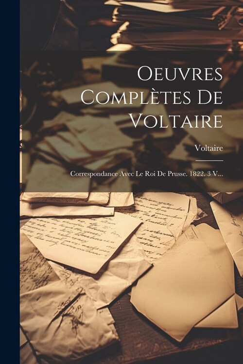 Oeuvres Compl?es De Voltaire: Correspondance Avec Le Roi De Prusse. 1822. 3 V... (Paperback)