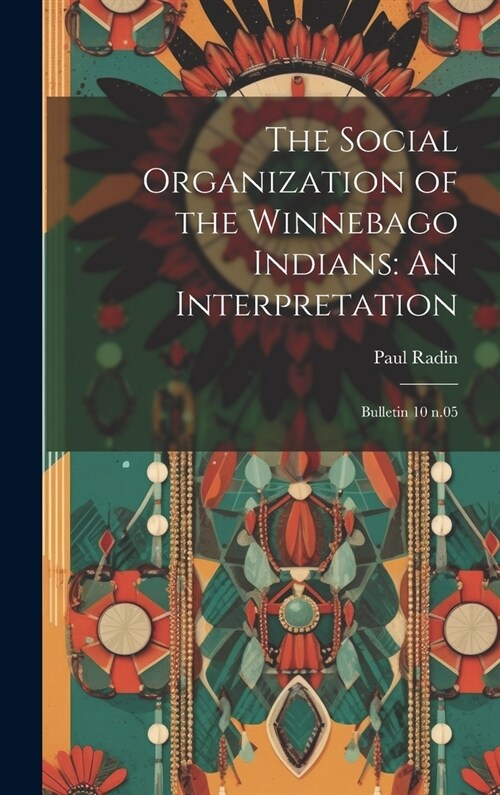 The Social Organization of the Winnebago Indians: An Interpretation: Bulletin 10 n.05 (Hardcover)