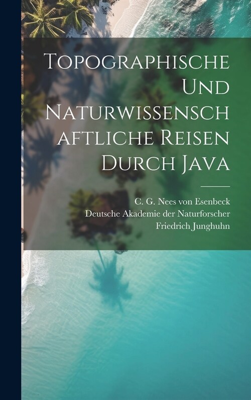 Topographische und naturwissenschaftliche Reisen durch Java (Hardcover)