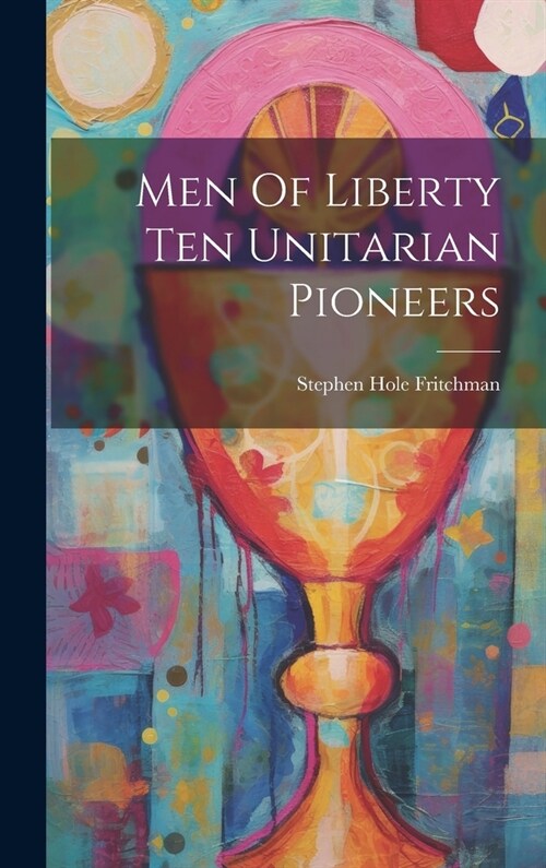 Men Of Liberty Ten Unitarian Pioneers (Hardcover)