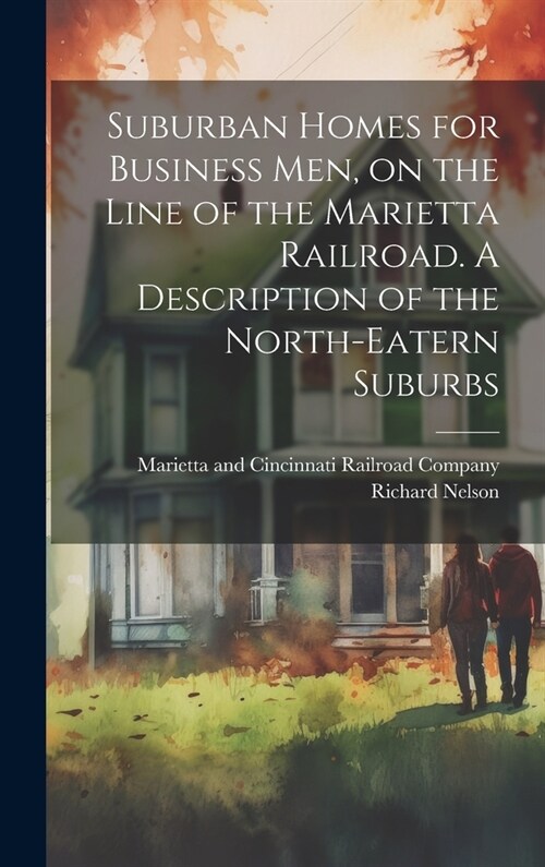 Suburban Homes for Business men, on the Line of the Marietta Railroad. A Description of the North-eatern Suburbs (Hardcover)