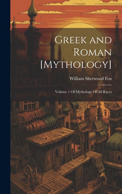 Greek and Roman [Mythology]: Volume 1 Of Mythology Of All Races (Hardcover)