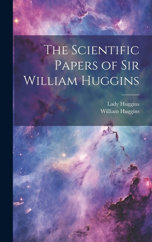 The Scientific Papers of Sir William Huggins (Hardcover)