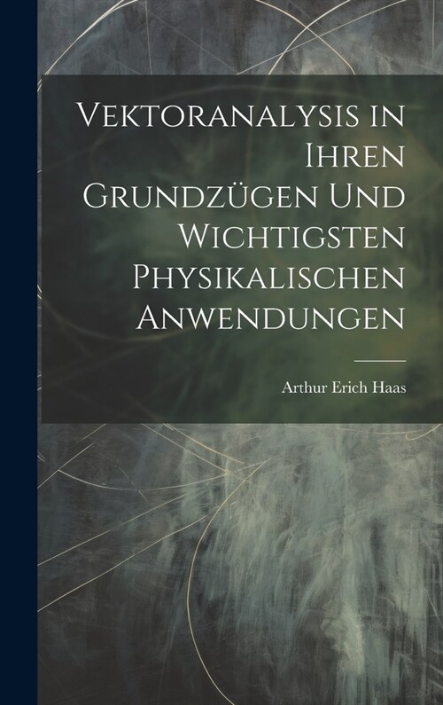 Vektoranalysis in ihren Grundz?en und wichtigsten physikalischen Anwendungen (Hardcover)