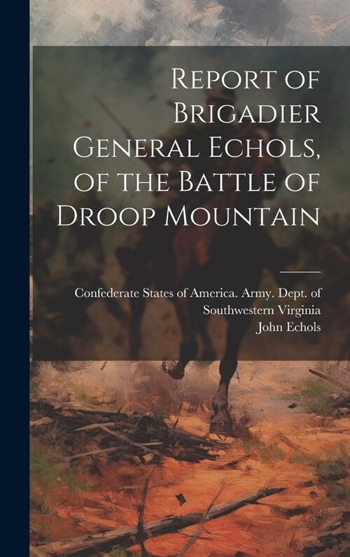 Report of Brigadier General Echols, of the Battle of Droop Mountain (Hardcover)