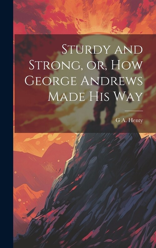 Sturdy and Strong, or, How George Andrews Made his Way (Hardcover)