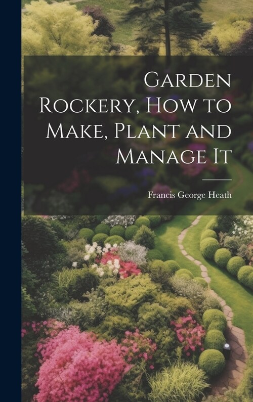 Garden Rockery, how to Make, Plant and Manage It (Hardcover)