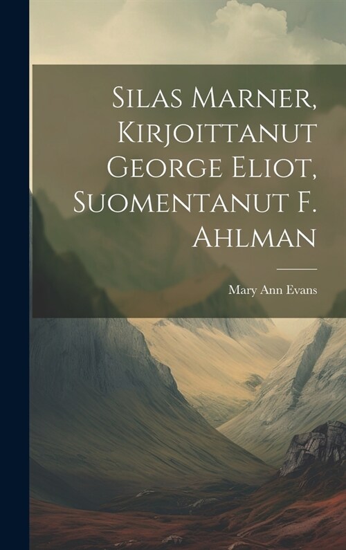 Silas Marner, Kirjoittanut George Eliot, Suomentanut F. Ahlman (Hardcover)
