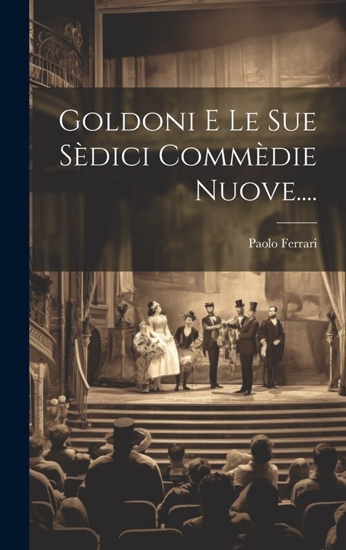 Goldoni E Le Sue S?ici Comm?ie Nuove.... (Hardcover)