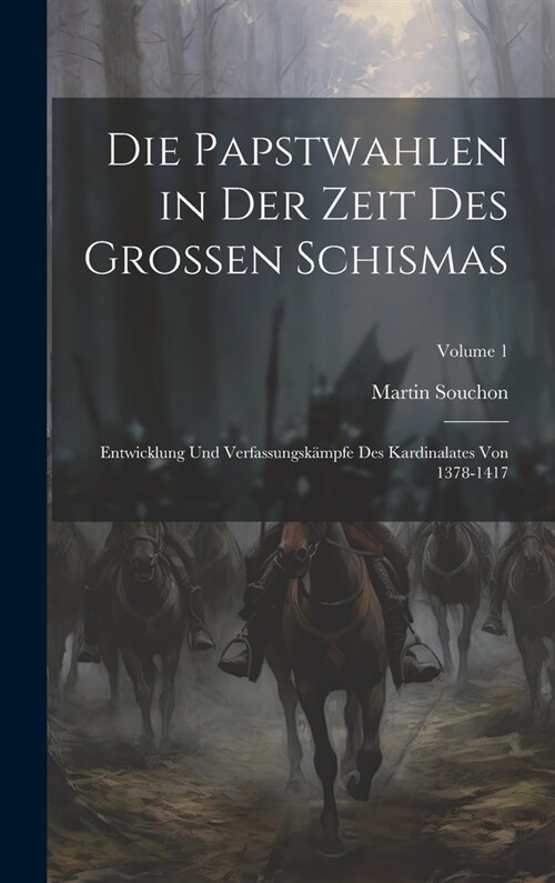 Die Papstwahlen in Der Zeit Des Grossen Schismas: Entwicklung Und Verfassungsk?pfe Des Kardinalates Von 1378-1417; Volume 1 (Hardcover)