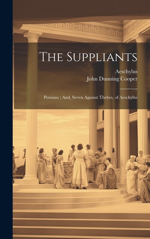 The Suppliants; Persians; And, Seven Against Thebes, of Aeschylus (Hardcover)