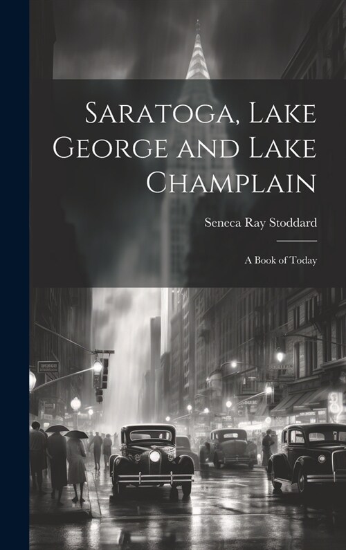 Saratoga, Lake George and Lake Champlain: A Book of Today (Hardcover)