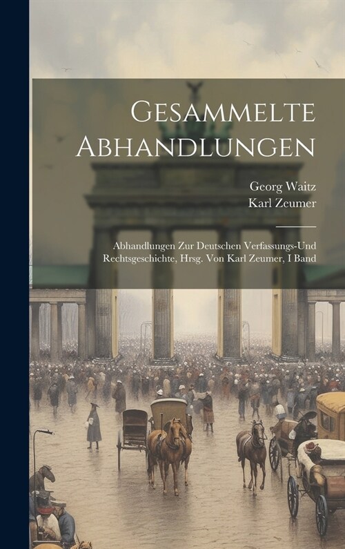 Gesammelte Abhandlungen: Abhandlungen Zur Deutschen Verfassungs-Und Rechtsgeschichte, Hrsg. Von Karl Zeumer, I Band (Hardcover)